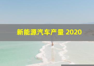 新能源汽车产量 2020